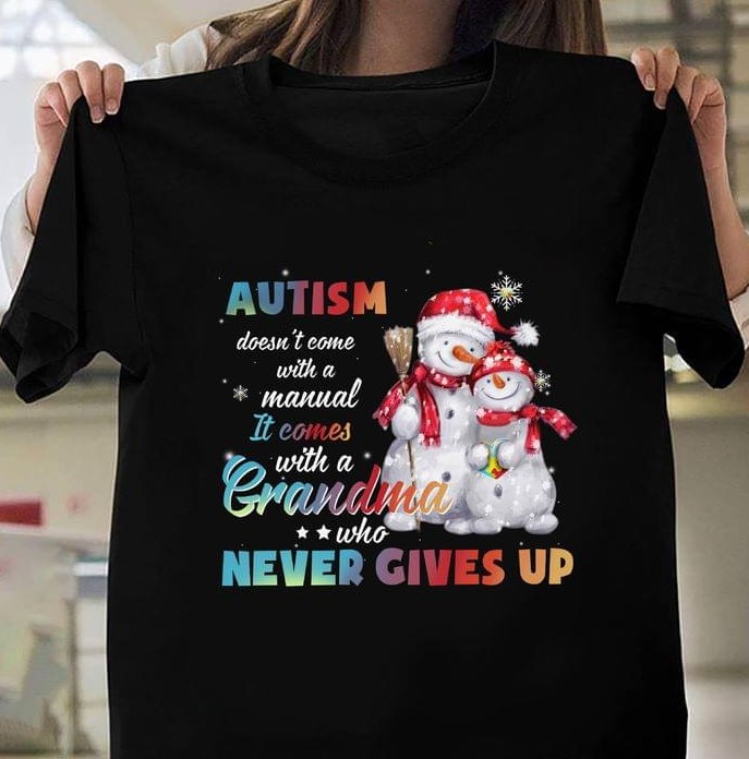 Autism Doesn't Come With A Manual It Comes With A Grandma Who Never Gives Up Christmas Snowman Family Shirt Autism Doesn't Come With A Manual It Comes With A Grandma Who Never Gives Up Christmas Snowman Family Shirt