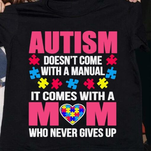 Autism Doesnt Come With A Manual It Comes With A Mom Who Never Gives Up Autism Puzzle Heart Family Shirt