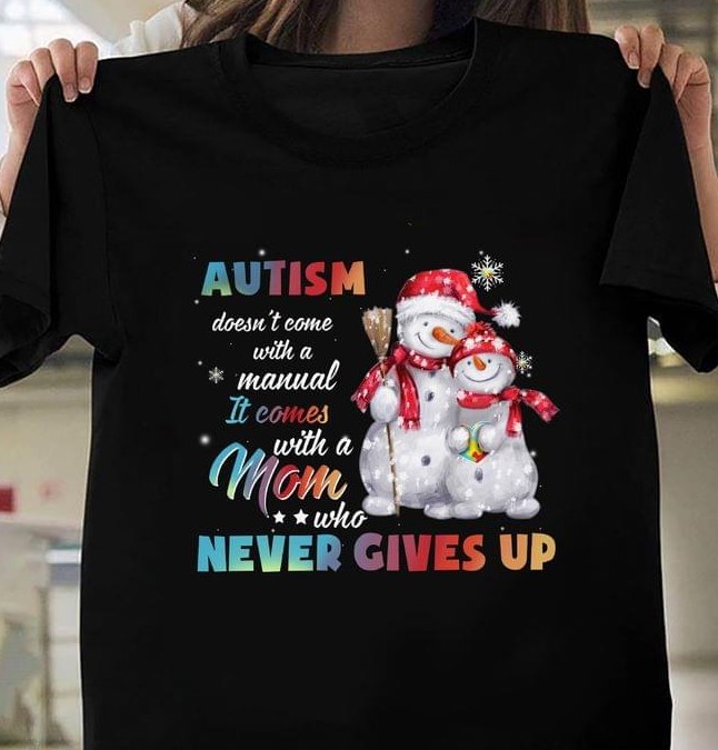 Autism Doesn't Come With A Manual It Comes With A Mom Who Never Gives Up Christmas Snowman Family Shirt Autism Doesn't Come With A Manual It Comes With A Mom Who Never Gives Up Christmas Snowman Family Shirt