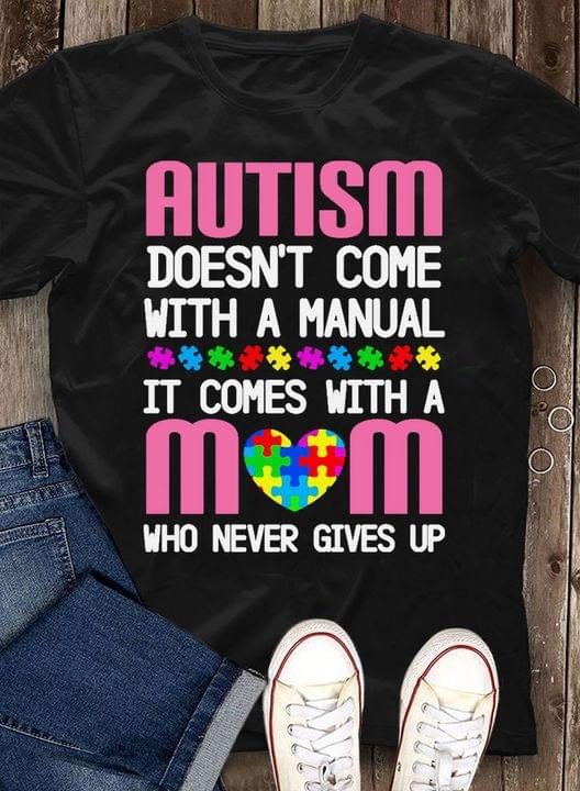 Autism Doesn't Come With A Manual It Comes With A Mom Who Never Gives Up Pink Quote Autism Heart Family Shirt Autism Doesn't Come With A Manual It Comes With A Mom Who Never Gives Up Pink Quote Autism Heart Family Shirt
