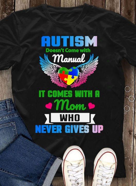 Autism Doesn't Come With Manual It Comes With A Mom Who Never Gives Up Autism Heart With Wings Shirt Autism Doesn't Come With Manual It Comes With A Mom Who Never Gives Up Autism Heart With Wings Shirt