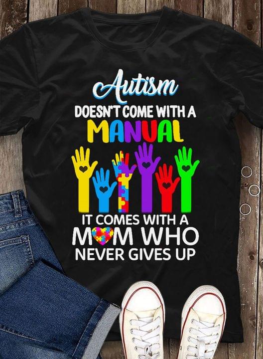 Autism Doesn't Come With Manual It Comes With A Mom Who Never Gives Up Hands Raising Autism Heart Shirt Autism Doesn't Come With Manual It Comes With A Mom Who Never Gives Up Hands Raising Autism Heart Shirt