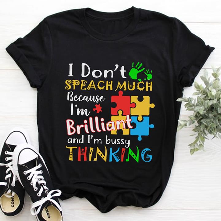Autism I Don't Speach Much Because I'm Brilliant And I'm Bussy Thinking Shirt Autism I Don't Speach Much Because I'm Brilliant And I'm Bussy Thinking Shirt