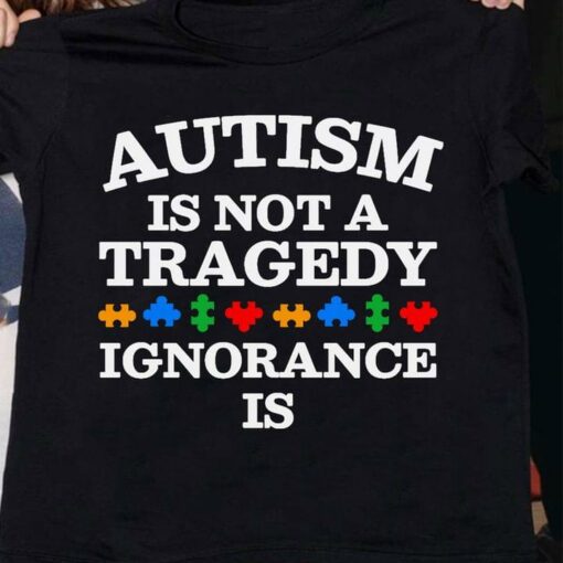 Autism Is Not A Tragedy Ignorance Is Autism Puzzles Shirt