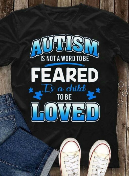 Autism Is Not A World To Be Feared Is A Child To Be Loved Blue Autism Puzzles Shirt