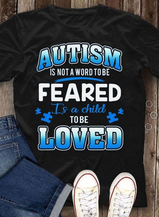 Autism Is Not A World To Be Feared Is A Child To Be Loved Blue Autism Puzzles Shirt Autism Is Not A World To Be Feared Is A Child To Be Loved Blue Autism Puzzles Shirt