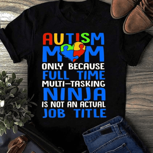 Autism Mom only because Full Time Multi-Tasking Ninja is Not an Actual Job Title T-Shirt