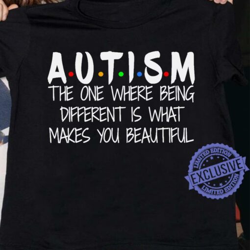 Autism The One Where Being Different Is What Makes You Beautiful Shirt