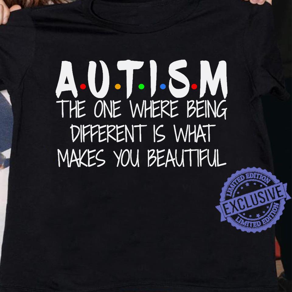 Autism The One Where Being Different Is What Makes You Beautiful Shirt Autism The One Where Being Different Is What Makes You Beautiful Shirt