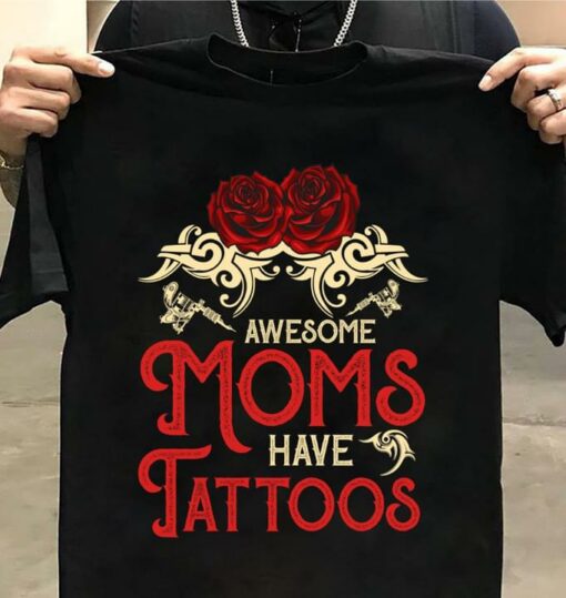 Awesome Moms Have Tattoos Flowers Tattoo Machine Shirt