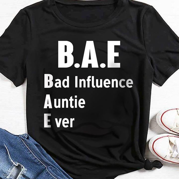 B.A.E Bad Influence Auntie Ever Shirt B.A.E Bad Influence Auntie Ever Shirt