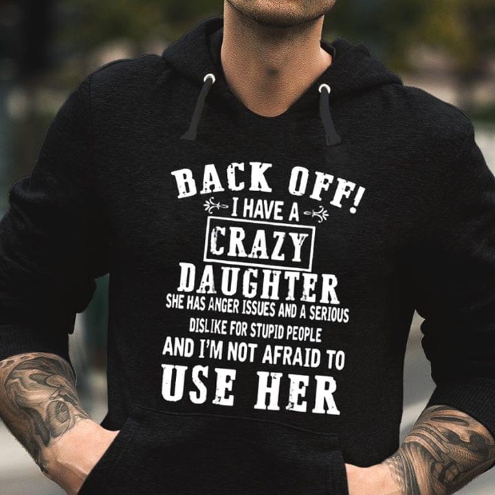 Back Off I Have A Crazy Daughter She Has Anger Hoodie Back Off I Have A Crazy Daughter She Has Anger Hoodie