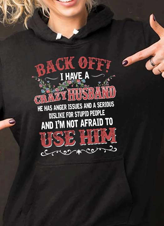 Back Off I Have A Crazy Husband He Has Anger Issues And A Serious Hoodie Back Off I Have A Crazy Husband He Has Anger Issues And A Serious Hoodie