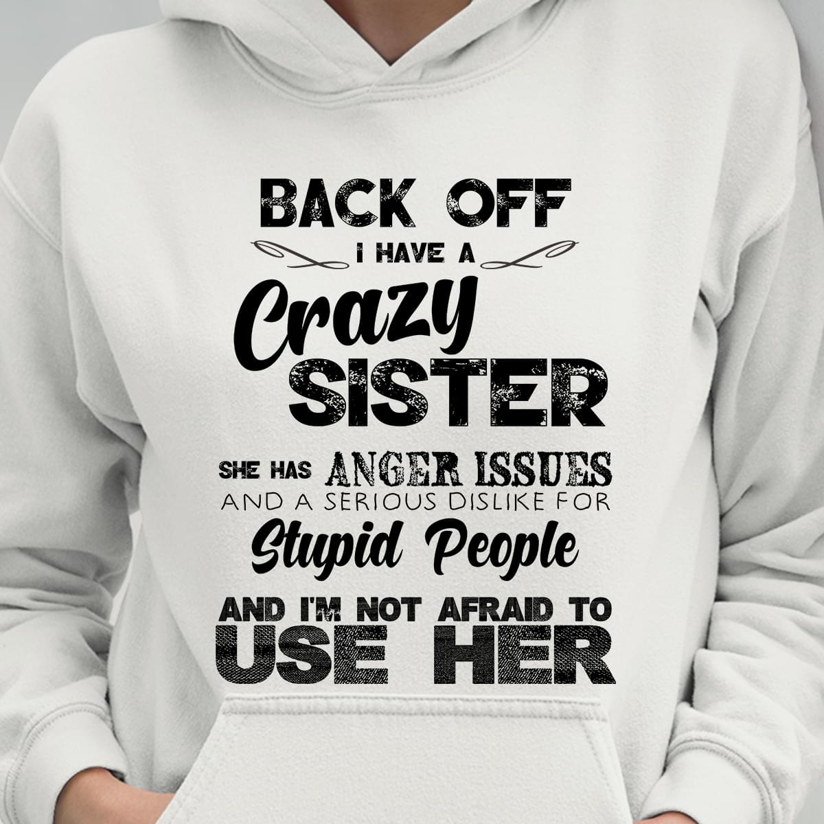 Back Off I Have A Crazy Sister She Has Anger Issues Hoodie Back Off I Have A Crazy Sister She Has Anger Issues Hoodie