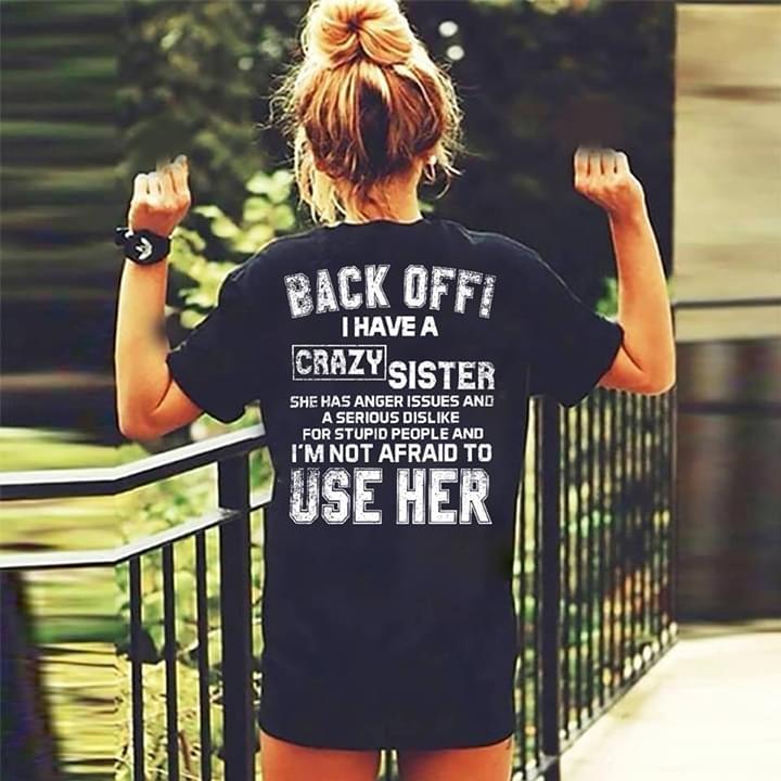Back Off I Have A Crazy Sister She Has Anger Issues Shirt (Back Side) Back Off I Have A Crazy Sister She Has Anger Issues Shirt (Back Side)