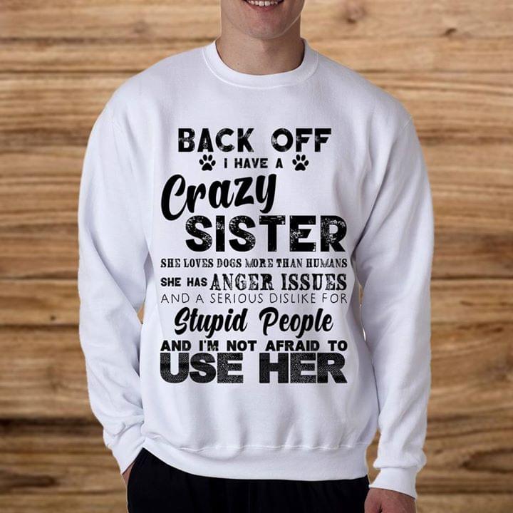 Back Off I Have A Crazy Sister She Loves Dogs More Than Humans Shirt Back Off I Have A Crazy Sister She Loves Dogs More Than Humans Shirt