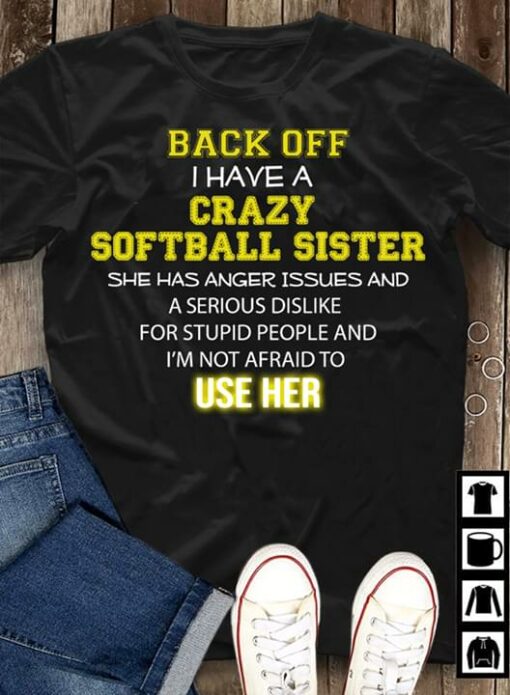 Back Off I Have A Crazy Softball Sister She Has Anger Issues And A Serious Dislike Shirt