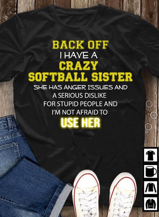 Back Off I Have A Crazy Softball Sister She Has Anger Issues And A Serious Dislike Shirt Back Off I Have A Crazy Softball Sister She Has Anger Issues And A Serious Dislike Shirt