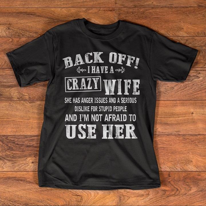 Back Off I Have A Crazy Wife She Has Anger Issues And A Serious Shirt Back Off I Have A Crazy Wife She Has Anger Issues And A Serious Shirt