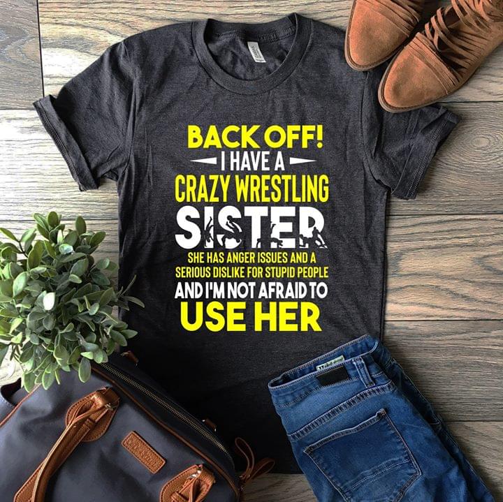 Back Off I Have A Crazy Wrestling Sister She Has Anger Issues Shirt Back Off I Have A Crazy Wrestling Sister She Has Anger Issues Shirt