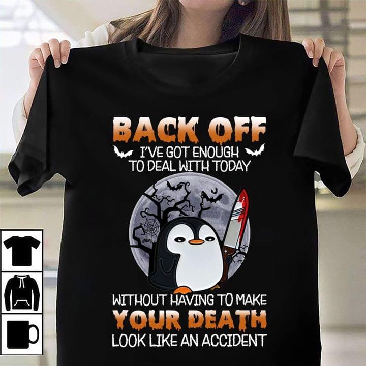 Back Off I've Got Enough To Deal With Today Without Having To Make Your Death Look Like An Accident Penguin Blood Shirt Back Off I've Got Enough To Deal With Today Without Having To Make Your Death Look Like An Accident Penguin Blood Shirt