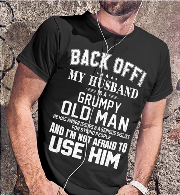 Back Off My Husband Is A Grumpy Old Man He Has Anger Issues A Serious Dislike Shirt Back Off My Husband Is A Grumpy Old Man He Has Anger Issues A Serious Dislike Shirt