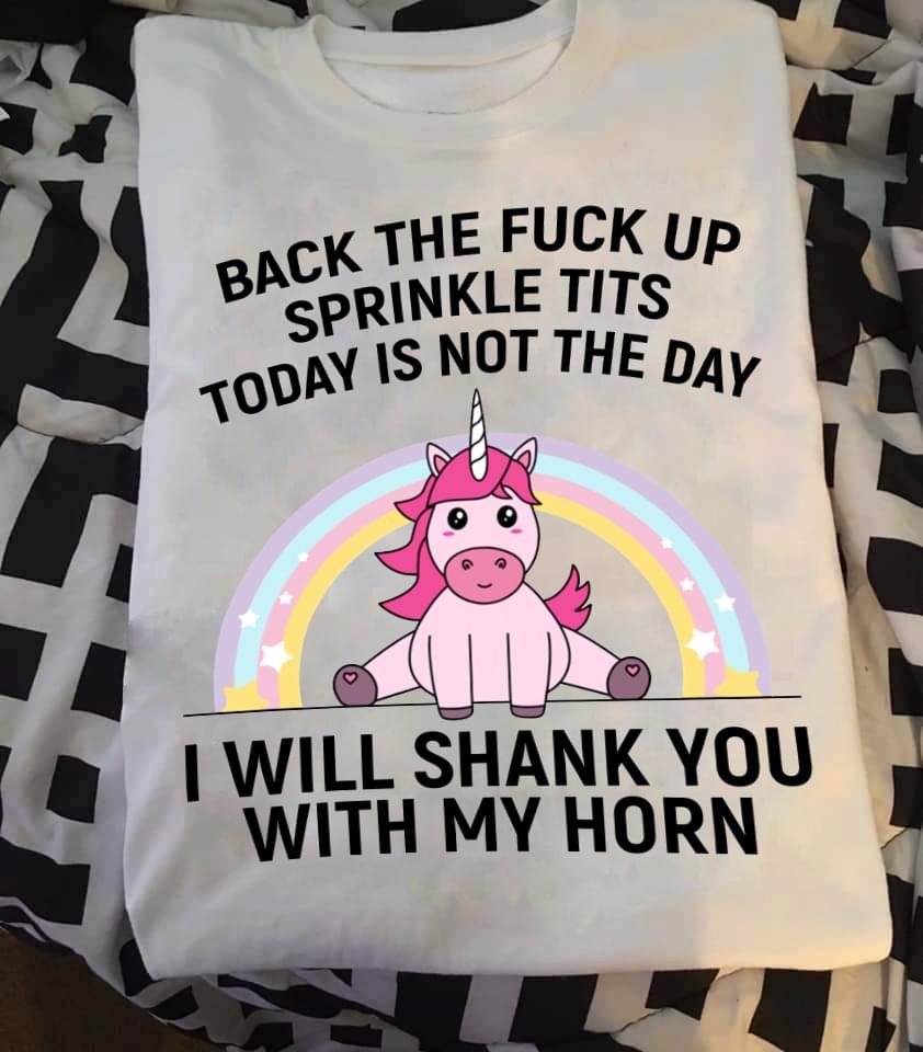 Back The Fuck Up Sprinkle Tits Today Is Not The Day Unicorn Shirt Back The Fuck Up Sprinkle Tits Today Is Not The Day Unicorn Shirt