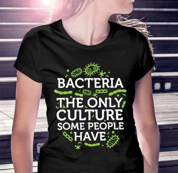Bacteria The Only Culture Some People Have Shirt Bacteria The Only Culture Some People Have Shirt