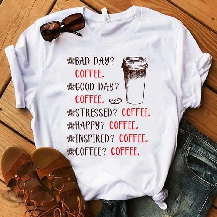 Bad Day Coffe, Good Day Coffee, Stressed Coffee, Happy Coffee, Inspired Coffee, Coffee Coffee Shirt Bad Day Coffe, Good Day Coffee, Stressed Coffee, Happy Coffee, Inspired Coffee, Coffee Coffee Shirt