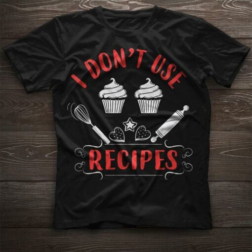 Baker I Don’t Use Recipes Shirt