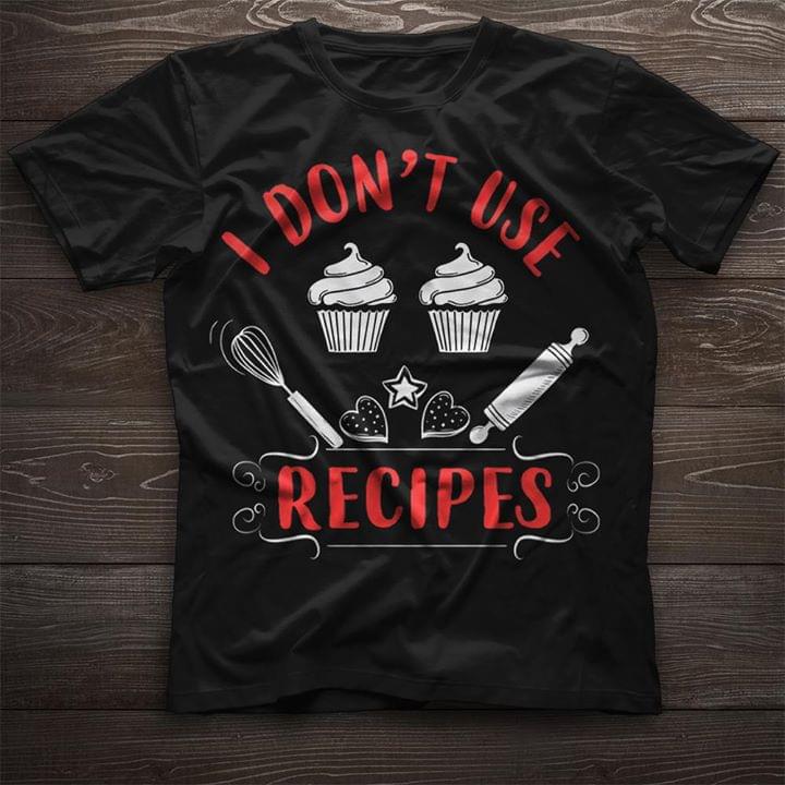 Baker I Don't Use Recipes Shirt Baker I Don't Use Recipes Shirt