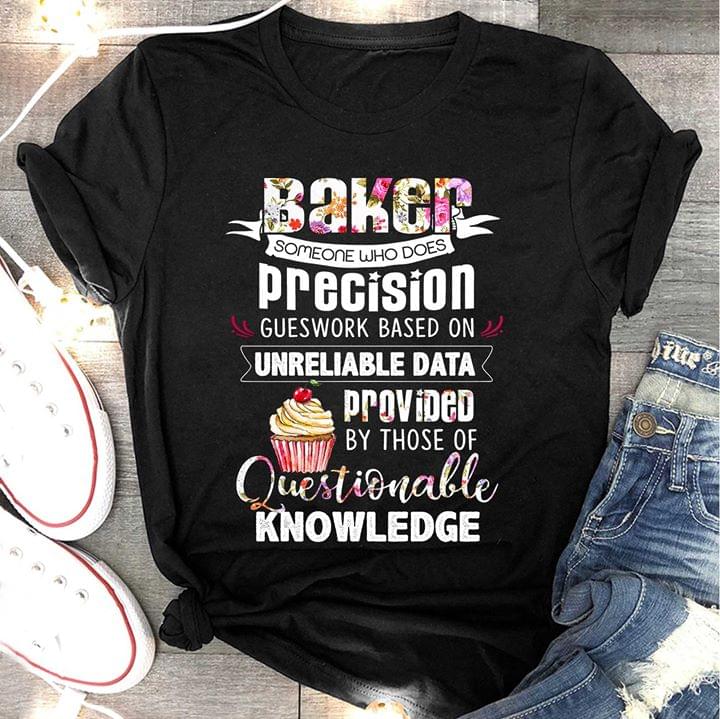 Baker Someone Who Does Precision Gueswork Based On Unreliable Data Shirt Baker Someone Who Does Precision Gueswork Based On Unreliable Data Shirt