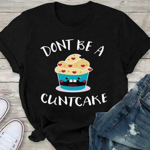 Baker Style Don’t Be A Cuntcake Shirt