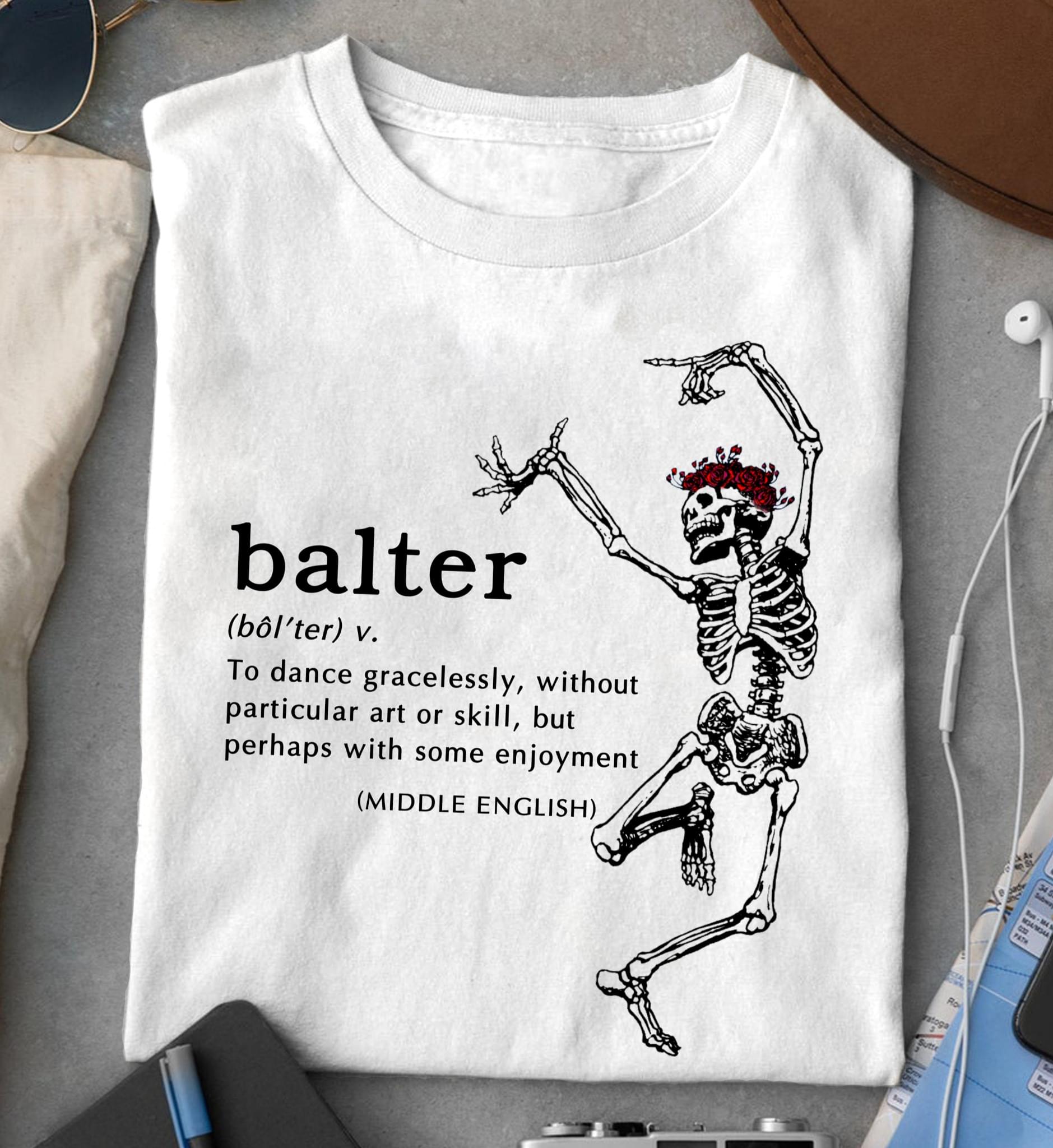 Balter To Dance Gracelessly Without Particular Art Or Skill But Perhaps With Some Enjoyment Dancing Skeleton Roses Shirt Balter To Dance Gracelessly Without Particular Art Or Skill But Perhaps With Some Enjoyment Dancing Skeleton Roses Shirt