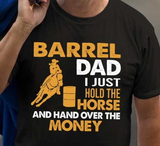 Barrel Dad I Just Hold The Horse And Hand Over The Money Cowboy Family Shirt