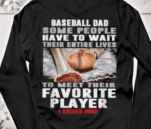 Baseball Dad Some People Have To Wait Their Entire Lives To Meet Their Favorite Player I Raised Mine Shirt