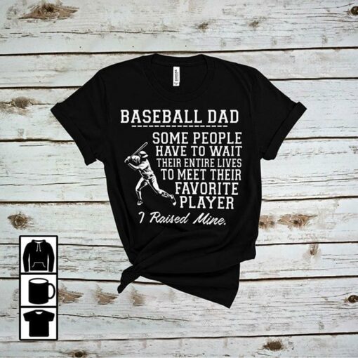 Baseball Dad Some People Have To Wait Their Entire Shirt