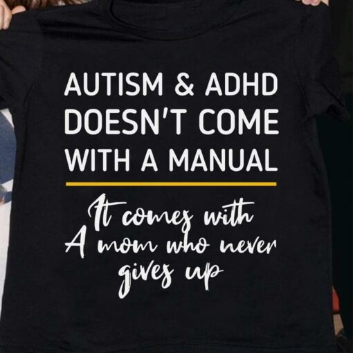 Basic Autism And ADHD Doesn’t Come With A Manual It Comes With A Mom Who Never Gives Up Quote Shirt