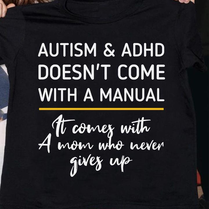 Basic Autism And ADHD Doesn't Come With A Manual It Comes With A Mom Who Never Gives Up Quote Shirt Basic Autism And ADHD Doesn't Come With A Manual It Comes With A Mom Who Never Gives Up Quote Shirt