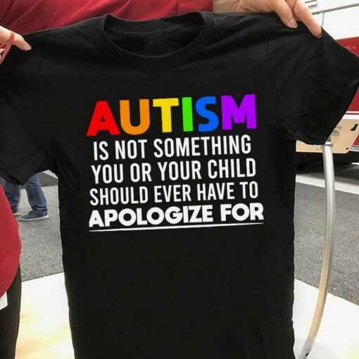Basic Autism Is Not Something You Or Your Child Should Ever Have To Apologize For Quote Family Shirt