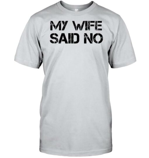 Basic My Wife Said No Quote Shirt