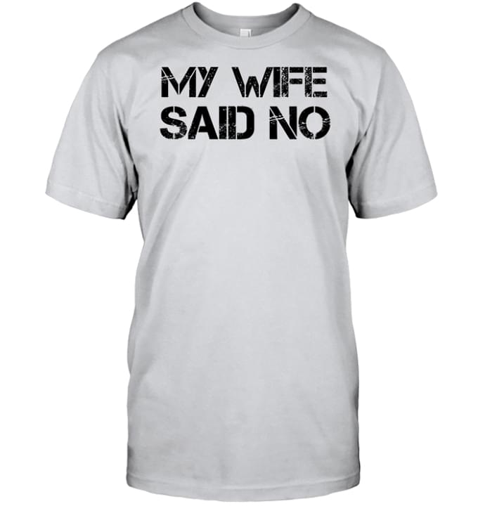 Basic My Wife Said No Quote Shirt Basic My Wife Said No Quote Shirt