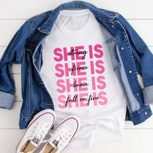 Basic She Is Strong She Is Fierce She Is Brave She Is Full Of Fire Quote Shirt
