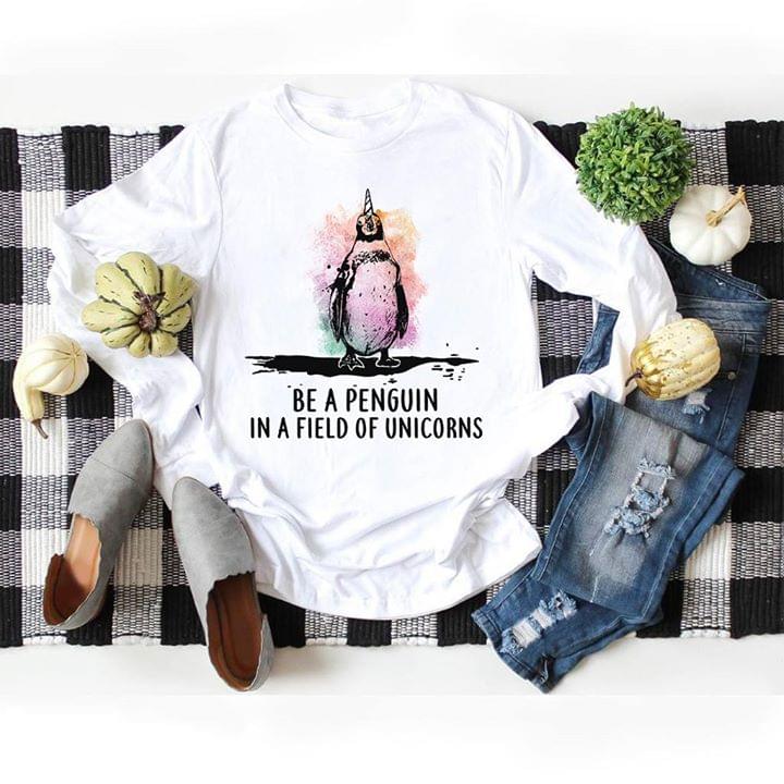 Be A Penguin In A Field Of Unicorns Shirt Be A Penguin In A Field Of Unicorns Shirt