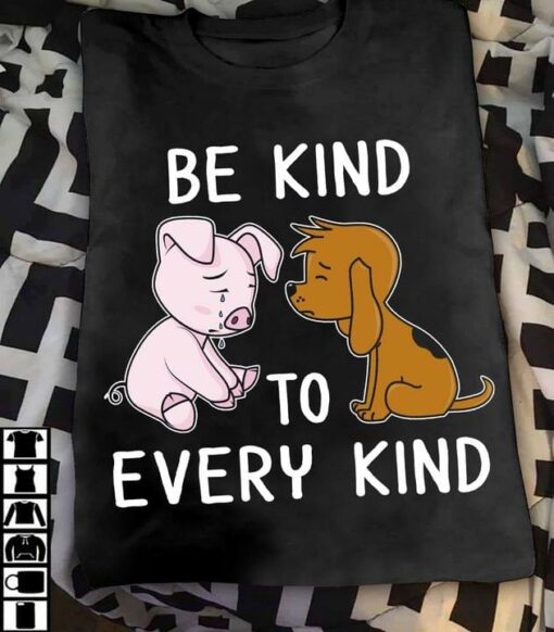 Be Kind To Every Kind Crying Cartoon Pig Dog Shirt