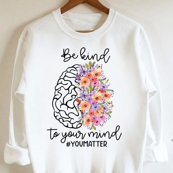 Be Kind To Your Mind #Youmatter Brain Flower Shirt Be Kind To Your Mind #Youmatter Brain Flower Shirt