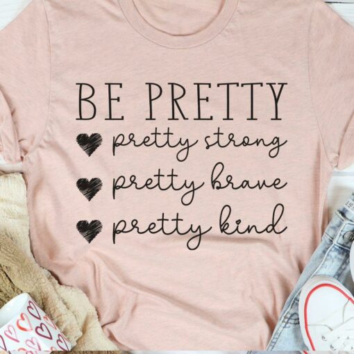 Be Pretty Pretty Strong Brave Kind Hearts Shirt