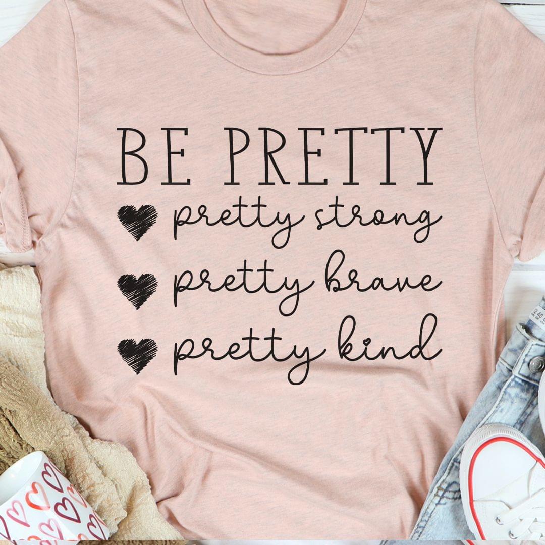Be Pretty Pretty Strong Brave Kind Hearts Shirt Be Pretty Pretty Strong Brave Kind Hearts Shirt