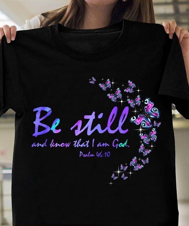 Be Still And Know That I Am God Pralm 4610 Beautiful Butterflies Glitters Shirt Be Still And Know That I Am God Pralm 4610 Beautiful Butterflies Glitters Shirt