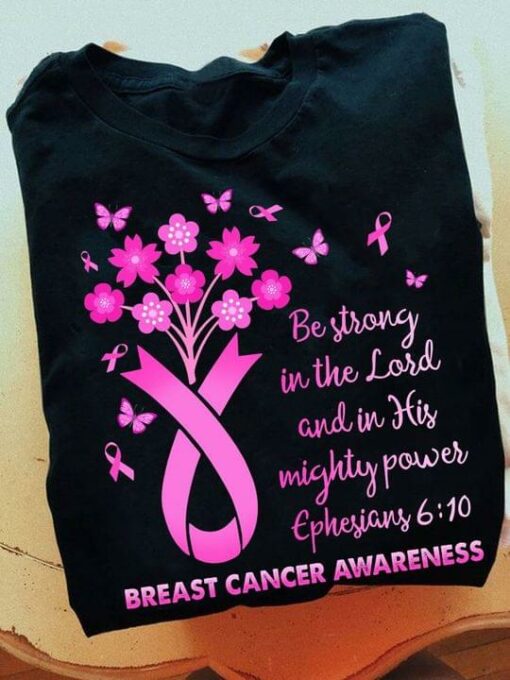 Be Strong In The Lord And In His Mighty Power Ephesians Breast Cancer Awareness Pink Flowers Ribbons Shirt